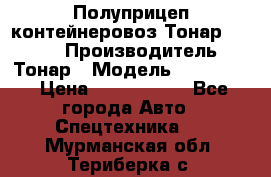Полуприцеп контейнеровоз Тонар 974623 › Производитель ­ Тонар › Модель ­ 974 623 › Цена ­ 1 350 000 - Все города Авто » Спецтехника   . Мурманская обл.,Териберка с.